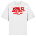 YOUR EX WAS RIGHT ABOUT ME. - Organic Oversize Shirt